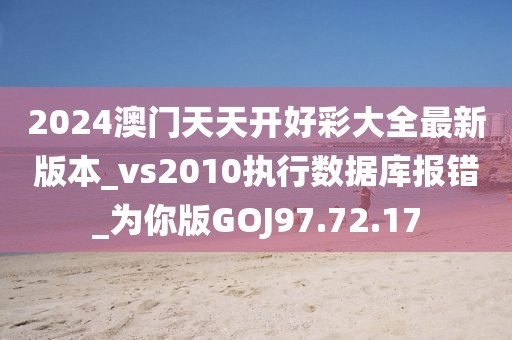 2024澳門天天開好彩大全最新版本_vs2010執行數據庫報錯_為你版GOJ97.72.17