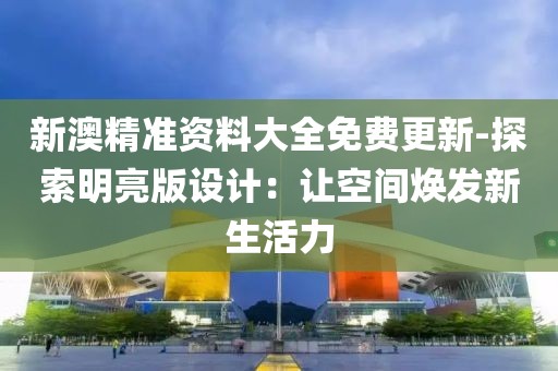 新澳精準資料大全免費更新-探索明亮版設計：讓空間煥發新生活力