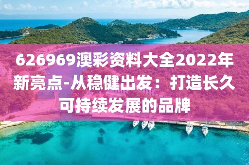 626969澳彩資料大全2022年新亮點-從穩健出發：打造長久可持續發展的品牌