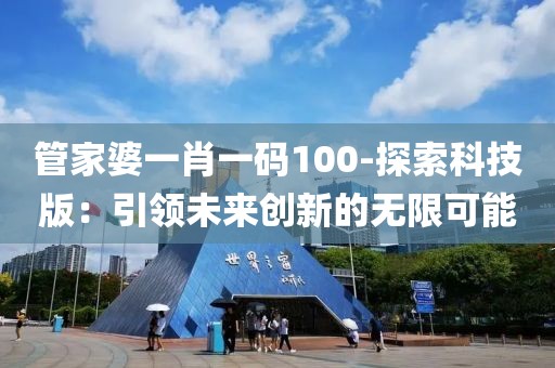 管家婆一肖一碼100-探索科技版：引領未來創新的無限可能