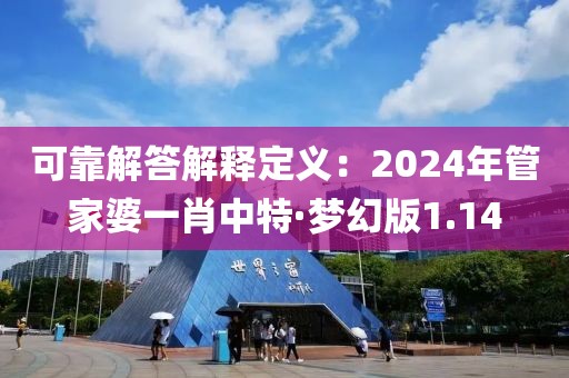 可靠解答解釋定義：2024年管家婆一肖中特·夢幻版1.14