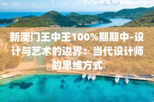 新澳門王中王100%期期中-設計與藝術的邊界：當代設計師的思維方式