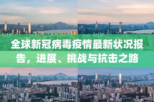 全球新冠病毒疫情最新狀況報告，進展、挑戰與抗擊之路