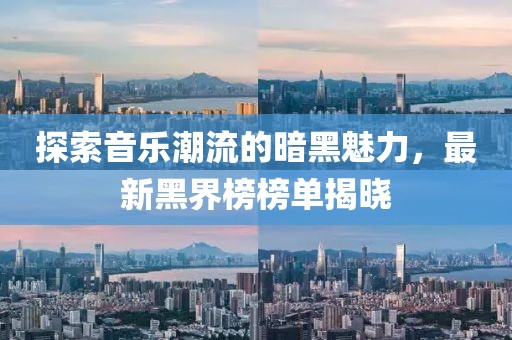 探索音樂潮流的暗黑魅力，最新黑界榜榜單揭曉