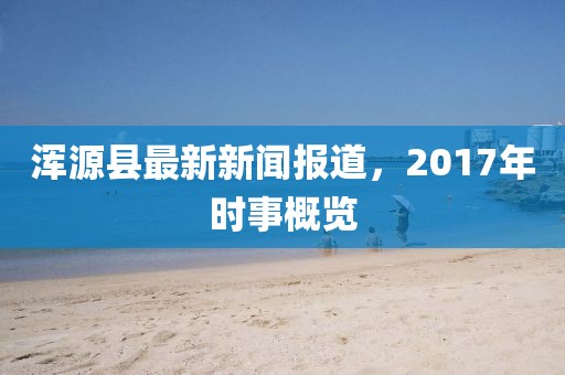 渾源縣最新新聞報道，2017年時事概覽