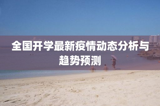 全國開學最新疫情動態分析與趨勢預測