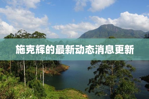 施克輝的最新動態消息更新