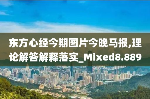 東方心經今期圖片今晚馬報,理論解答解釋落實_Mixed8.889