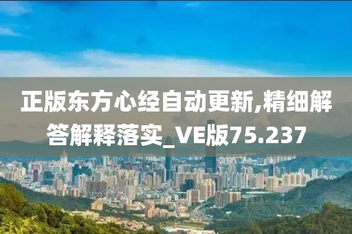 正版東方心經自動更新,精細解答解釋落實_VE版75.237