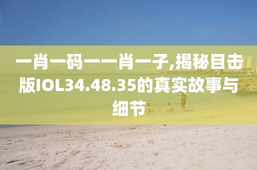 一肖一碼一一肖一子,揭秘目擊版IOL34.48.35的真實故事與細節