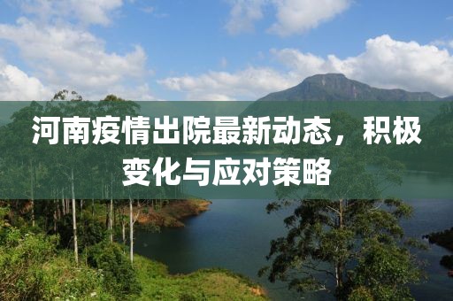 河南疫情出院最新動態，積極變化與應對策略