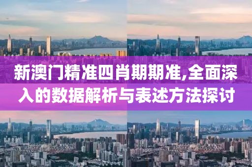 新澳門精準四肖期期準,全面深入的數據解析與表述方法探討