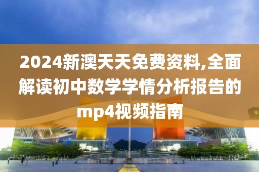 2024新澳天天免費資料,全面解讀初中數學學情分析報告的mp4視頻指南