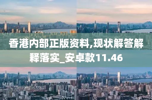 香港內部正版資料,現狀解答解釋落實_安卓款11.46