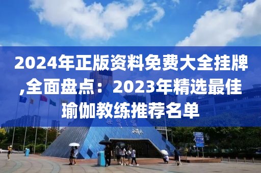 2024年正版資料免費大全掛牌,全面盤點：2023年精選最佳瑜伽教練推薦名單