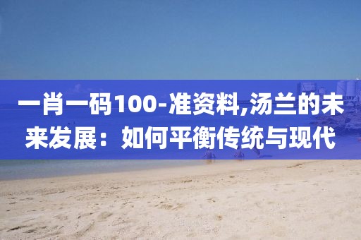 一肖一碼100-準資料,湯蘭的未來發展：如何平衡傳統與現代