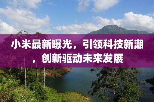 小米最新曝光，引領科技新潮，創新驅動未來發展