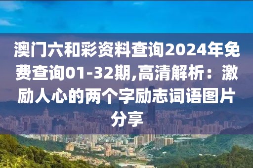 澳門六和彩資料查詢2024年免費查詢01-32期,高清解析：激勵人心的兩個字勵志詞語圖片分享