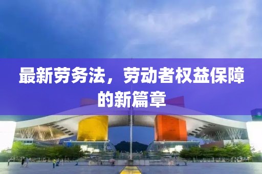 最新勞務法，勞動者權益保障的新篇章