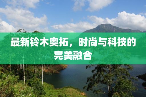 最新鈴木奧拓，時尚與科技的完美融合