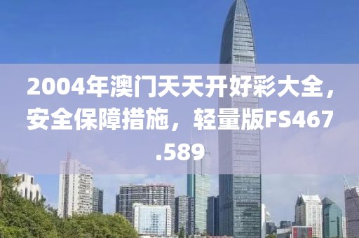 2004年澳門天天開好彩大全，安全保障措施，輕量版FS467.589