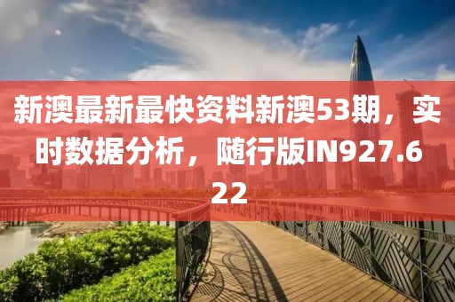新澳最新最快資料新澳53期，實時數據分析，隨行版IN927.622