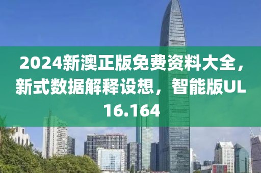 2024新澳正版免費資料大全，新式數據解釋設想，智能版UL16.164
