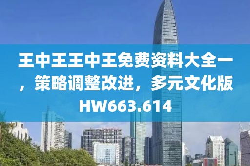 王中王王中王免費資料大全一，策略調整改進，多元文化版HW663.614