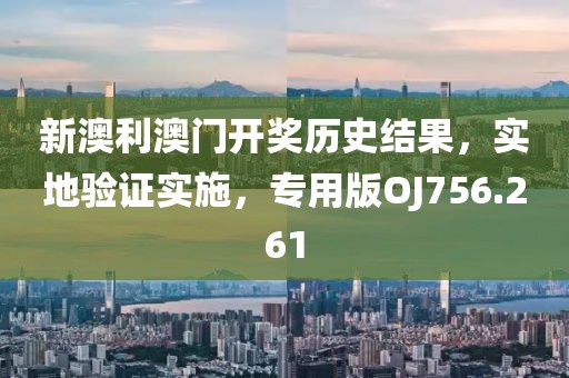 新澳利澳門開獎歷史結果，實地驗證實施，專用版OJ756.261