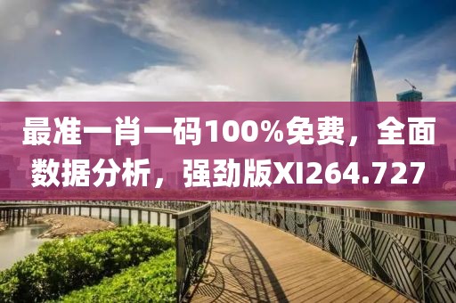 最準一肖一碼100%免費，全面數據分析，強勁版XI264.727