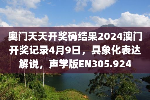 奧門天天開獎碼結果2024澳門開獎記錄4月9日，具象化表達解說，聲學版EN305.924