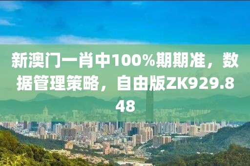 新澳門一肖中100%期期準，數據管理策略，自由版ZK929.848