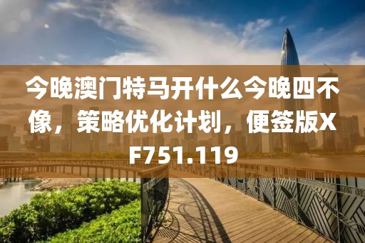 今晚澳門特馬開什么今晚四不像，策略優化計劃，便簽版XF751.119