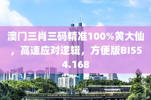 澳門三肖三碼精準100%黃大仙，高速應對邏輯，方便版BI554.168