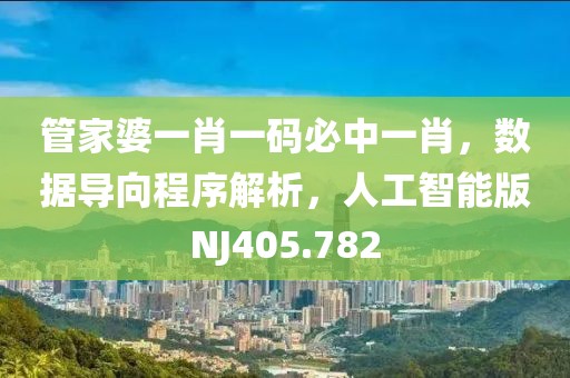 管家婆一肖一碼必中一肖，數據導向程序解析，人工智能版NJ405.782