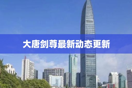大唐劍尊最新動態更新