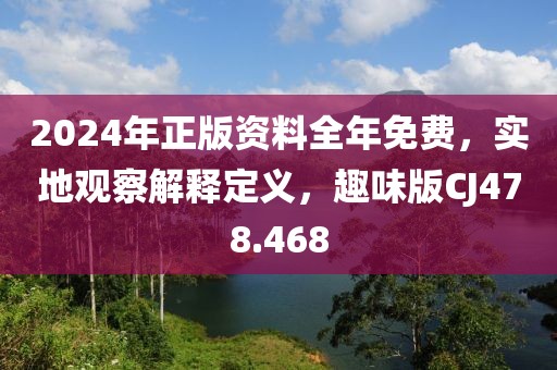 2024年正版資料全年免費，實地觀察解釋定義，趣味版CJ478.468