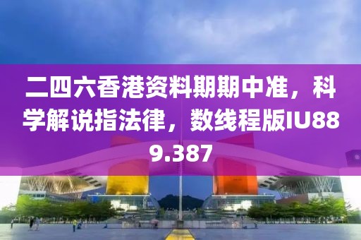 二四六香港資料期期中準，科學解說指法律，數線程版IU889.387