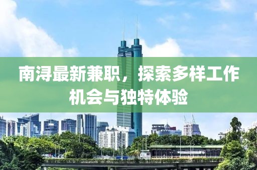 南潯最新兼職，探索多樣工作機會與獨特體驗