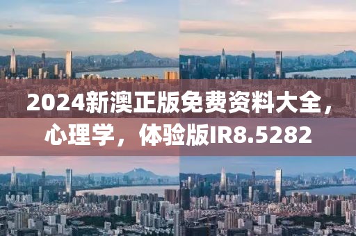 2024新澳正版免費資料大全，心理學，體驗版IR8.5282