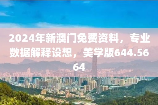 2024年新澳門免費資料，專業數據解釋設想，美學版644.5664