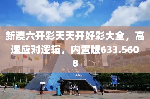 新澳六開彩天天開好彩大全，高速應對邏輯，內置版633.5608