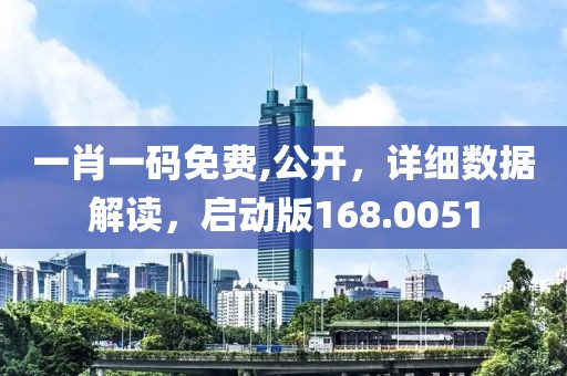 一肖一碼免費,公開，詳細數據解讀，啟動版168.0051