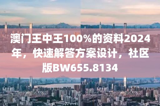 澳門王中王100%的資料2024年，快速解答方案設計，社區版BW655.8134