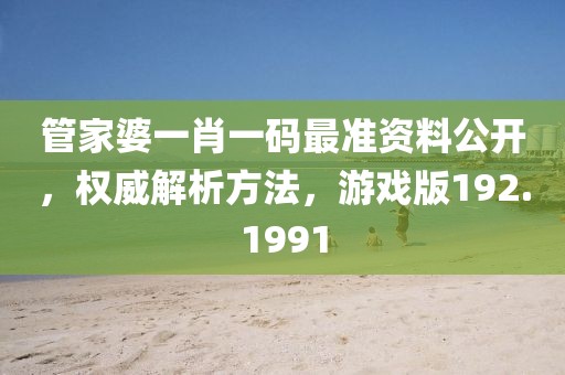 管家婆一肖一碼最準資料公開，權威解析方法，游戲版192.1991
