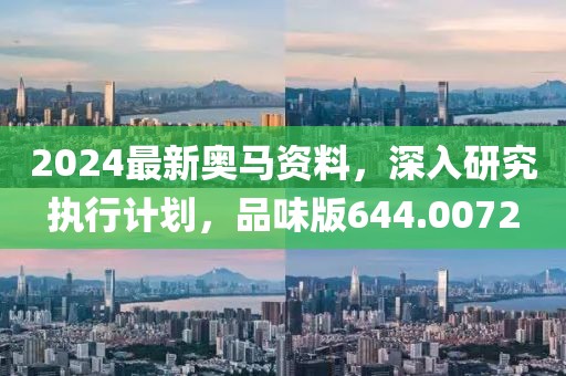 2024最新奧馬資料，深入研究執行計劃，品味版644.0072