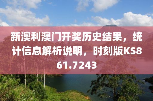 新澳利澳門開獎歷史結果，統計信息解析說明，時刻版KS861.7243