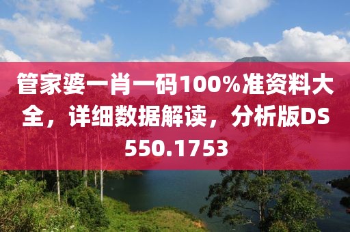 管家婆一肖一碼100%準資料大全，詳細數據解讀，分析版DS550.1753