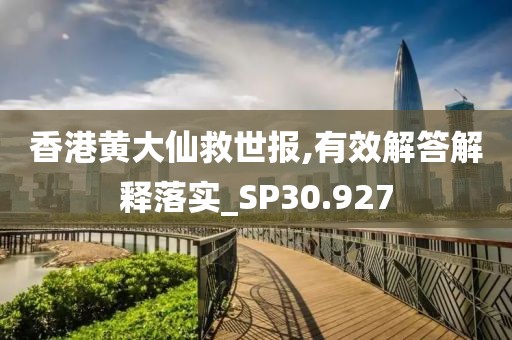 香港黃大仙救世報,有效解答解釋落實_SP30.927