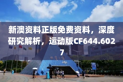 新澳資料正版免費資料，深度研究解析，運動版CF644.6027